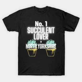 The No.1 Succulent Lover In North Yorkshire T-Shirt